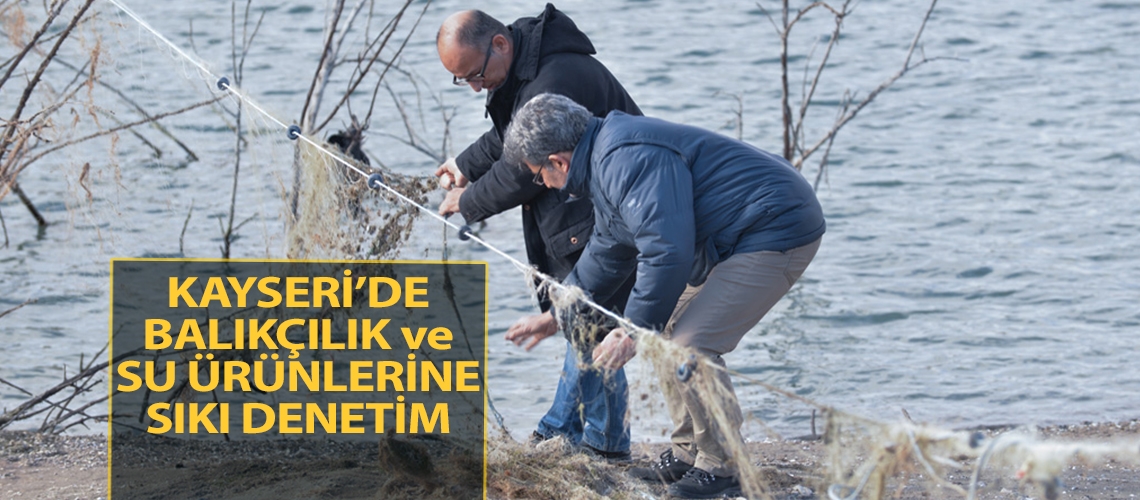 Kayseri’de balıkçılık ve su ürünlerine sıkı denetim