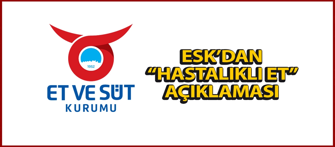 ESK’dan “hastalıklı et” açıklaması