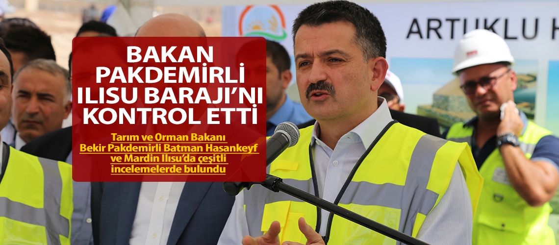 Tarım ve Orman Bakanı Ilısu Barajı’nı kontrol etti