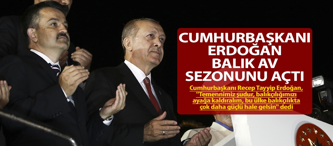 Cumhurbaşkanı Erdoğan balık av sezonunu açtı