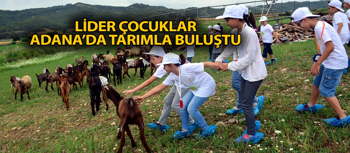 Lider çocuklar Adana’da tarımla buluştu