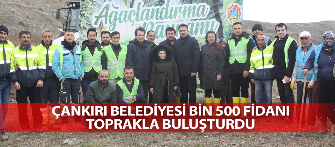 Çankırı Belediyesi bin 500 fidanı toprakla buluşturdu