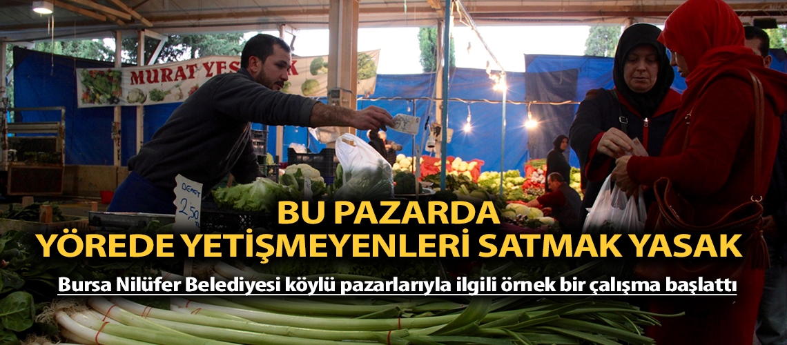 Bu pazarda yörede yetişmeyenleri satmak yasak