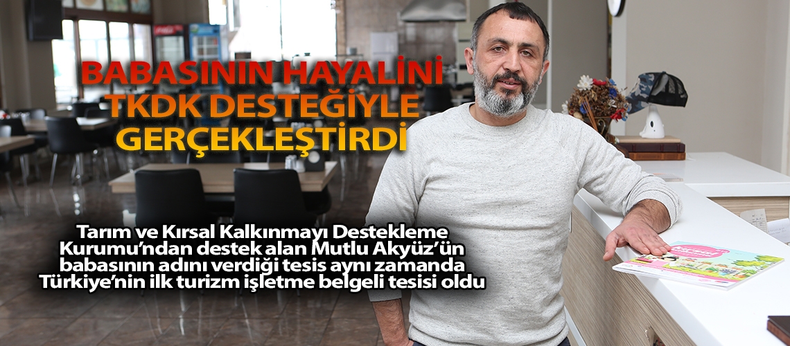 Babasının hayalini TKDK desteğiyle gerçekleştirdi