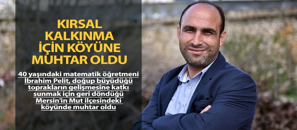 Kırsal kalkınma için köyüne muhtar oldu