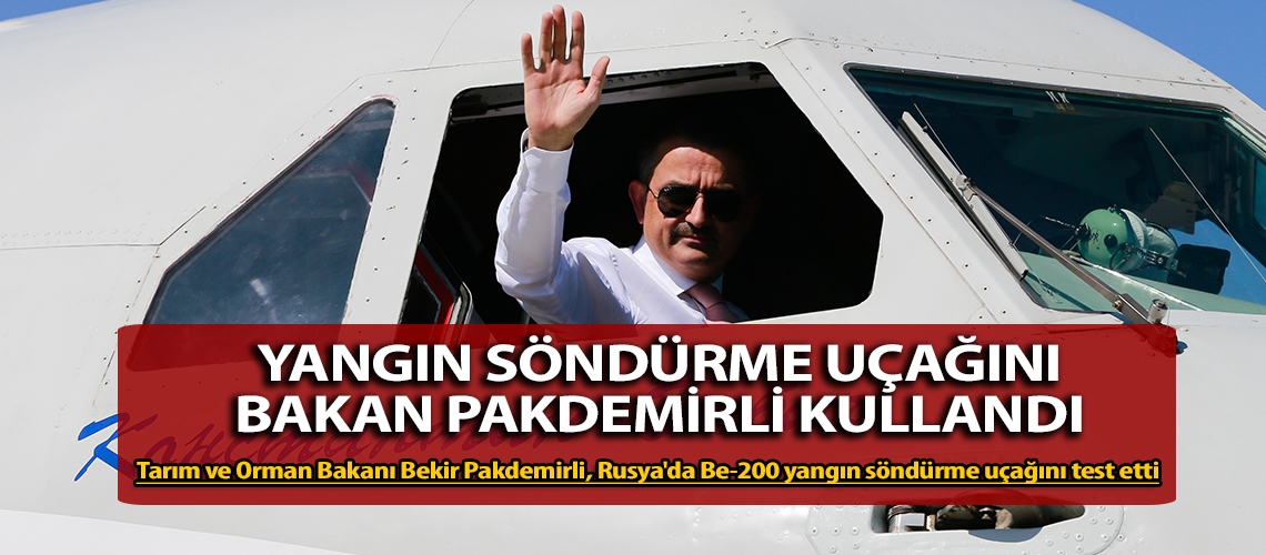 Yangın söndürme uçağını Bakan Pakdemirli kullandı