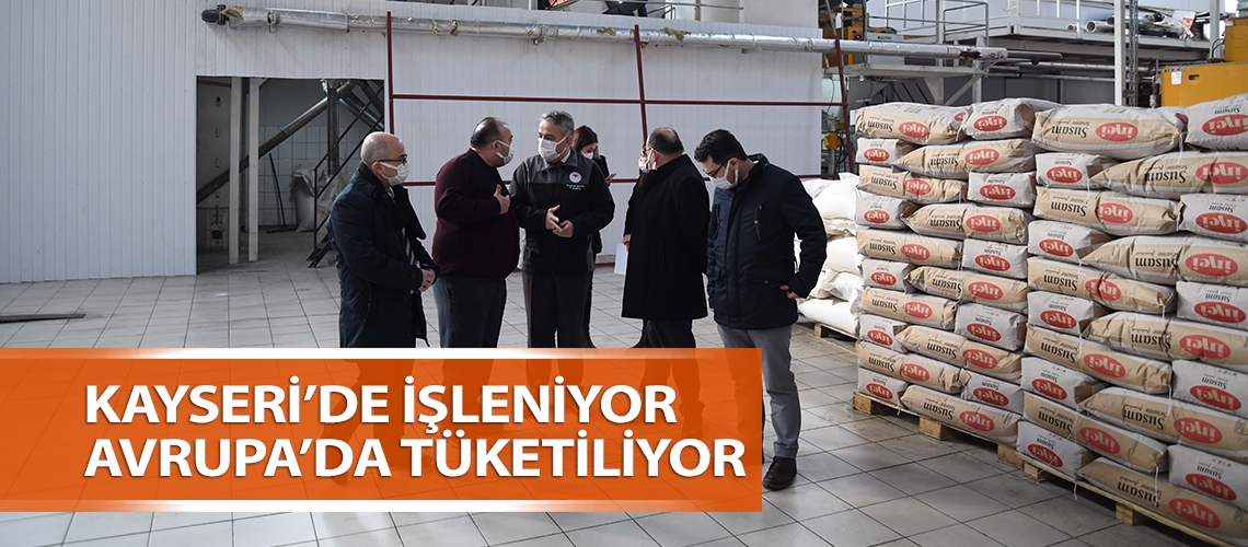 Kayseri’de işleniyor Avrupa’da tüketiliyor