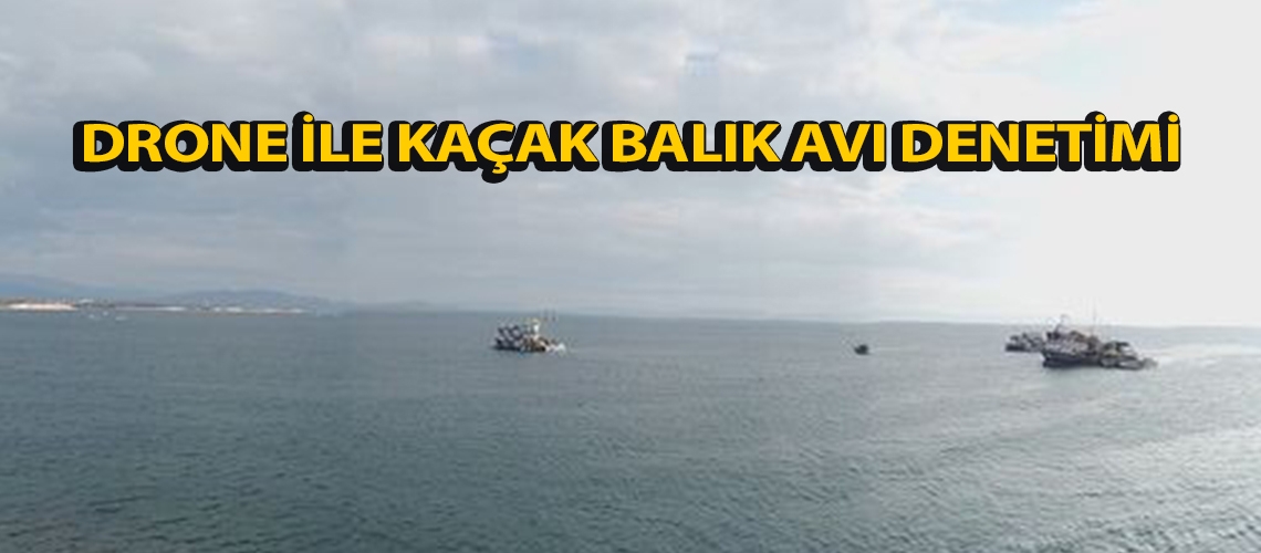 Drone ile kaçak balık avı denetimi